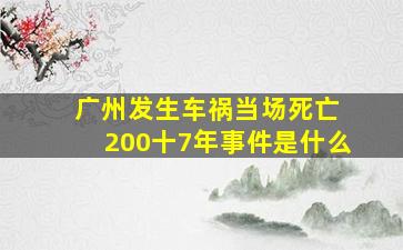 广州发生车祸当场死亡 200十7年事件是什么